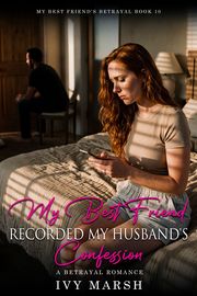 Book 10: My Best Friend Recorded My Husband's Confession